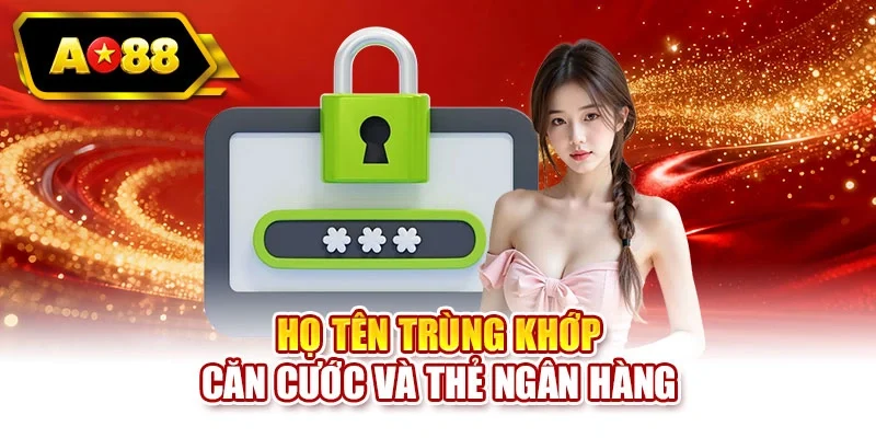 Họ tên trùng khớp căn cước và thẻ ngân hàng