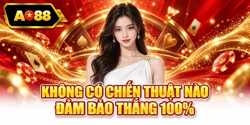 Không có chiến thuật nào đảm bảo thắng 100%